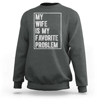 My Wife Is My Favorite Problem Funny Husband Sweatshirt Distressed Graphic