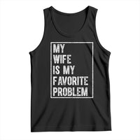 My Wife Is My Favorite Problem Funny Husband Tank Top Distressed Graphic