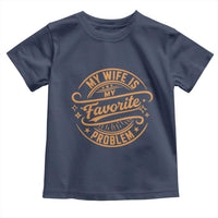 My Wife Is My Favorite Problem Funny Husband Sayings Toddler T Shirt