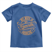My Wife Is My Favorite Problem Funny Husband Sayings Toddler T Shirt