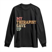 My Therapist Gave Up Long Sleeve Shirt