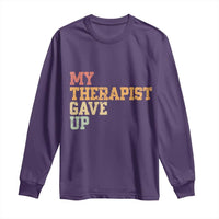 My Therapist Gave Up Long Sleeve Shirt