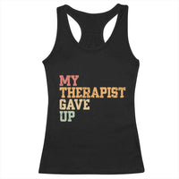 My Therapist Gave Up Racerback Tank Top