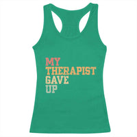 My Therapist Gave Up Racerback Tank Top