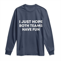 I Just Hope Both Teams Have Fun Long Sleeve Shirt Funny Sports