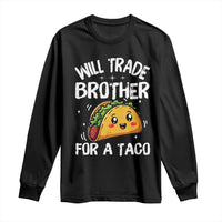 Will Trade Brother For A Taco Long Sleeve Shirt Funny Sibling Cinco De Mayo Taco Lovers