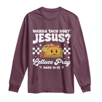 Wanna Taco Bout Jesus Cinco de Mayo Long Sleeve Shirt Funny Religious Christian