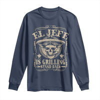 Funny Mexican Dad Long Sleeve Shirt El Jefe Grilling Stand Back