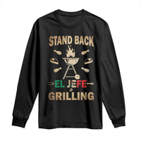 Funny Mexican Dad Long Sleeve Shirt El Jefe Grilling Stand Back Fathers Day