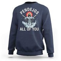Jesus Sarcastic Humor Sweatshirt Pendejos All Of You