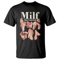 MILF Man I Love Feet T Shirt Funny Sexy Inappropriate Saying Quote