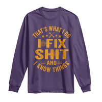 Funny Dad Grandpa Long Sleeve Shirt That's What I Do I Fix Shit And I Know Things