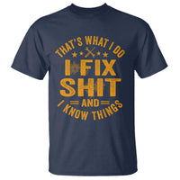 Funny Dad Grandpa T Shirt That's What I Do I Fix Shit And I Know Things