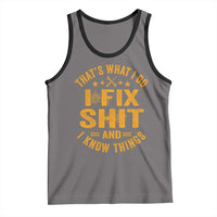 Funny Dad Grandpa Tank Top That's What I Do I Fix Shit And I Know Things