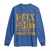 Funny Dad Grandpa Long Sleeve Shirt I Fix Shit Thats What I Do