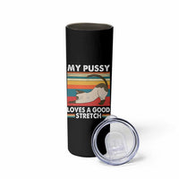 My Pussy Loves A Good Stretch Skinny Tumbler Funny Humor Saying Cat Vintage - Wonder Print Shop