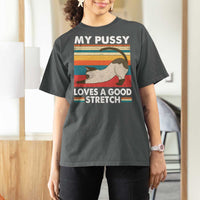 My Pussy Loves A Good Stretch T Shirt For Women Funny Humor Saying Cat Vintage - Wonder Print Shop