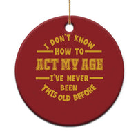 Funny Old Man Saying Gag Gift Christmas Ornament Dont Know How To Act My Age Grandpa Dad - Wonder Print Shop