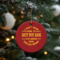 Funny Old Man Saying Gag Gift Christmas Ornament Dont Know How To Act My Age Grandpa Dad - Wonder Print Shop