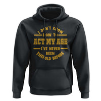 Funny Old Man Saying Gag Gift Hoodie Dont Know How To Act My Age Grandpa Dad - Wonder Print Shop