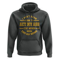 Funny Old Man Saying Gag Gift Hoodie Dont Know How To Act My Age Grandpa Dad - Wonder Print Shop