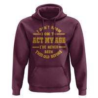 Funny Old Man Saying Gag Gift Hoodie Dont Know How To Act My Age Grandpa Dad - Wonder Print Shop