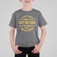 Funny Old Man Saying Gag Gift T Shirt For Kid Dont Know How To Act My Age Grandpa Dad - Wonder Print Shop