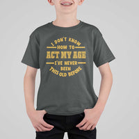 Funny Old Man Saying Gag Gift T Shirt For Kid Dont Know How To Act My Age Grandpa Dad - Wonder Print Shop