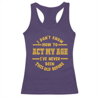 Funny Old Man Saying Gag Gift Racerback Tank Top Dont Know How To Act My Age Grandpa Dad - Wonder Print Shop
