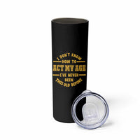 Funny Old Man Saying Gag Gift Skinny Tumbler Dont Know How To Act My Age Grandpa Dad - Wonder Print Shop