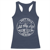 Dont Know How To Act My Age Racerback Tank Top Vintage Funny Old Man Saying Gag Gift - Wonder Print Shop
