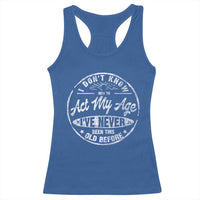 Dont Know How To Act My Age Racerback Tank Top Vintage Funny Old Man Saying Gag Gift - Wonder Print Shop