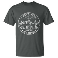 Dont Know How To Act My Age T Shirt Vintage Funny Old Man Saying Gag Gift - Wonder Print Shop