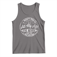 Dont Know How To Act My Age Tank Top Vintage Funny Old Man Saying Gag Gift - Wonder Print Shop