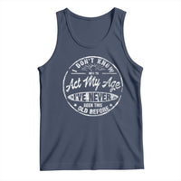 Dont Know How To Act My Age Tank Top Vintage Funny Old Man Saying Gag Gift - Wonder Print Shop