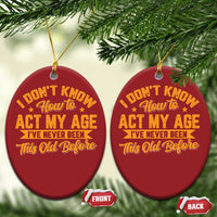 I Don't Know How To Act My Age Christmas Ornament Sarcastic Funny Old Man Saying - Wonder Print Shop