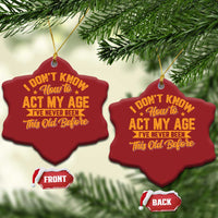 I Don't Know How To Act My Age Christmas Ornament Sarcastic Funny Old Man Saying - Wonder Print Shop
