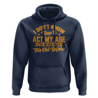 I Don't Know How To Act My Age Hoodie Sarcastic Funny Old Man Saying - Wonder Print Shop