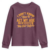 I Don't Know How To Act My Age Youth Sweatshirt Sarcastic Funny Old Man Saying - Wonder Print Shop