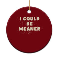 I Could Be Meaner Ceramic Ornament Vintage Retro Funny Apparel Meme - Wonder Print Shop