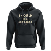 I Could Be Meaner Hoodie Vintage Retro Funny Apparel Meme