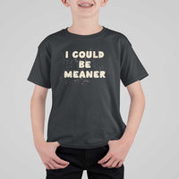 I Could Be Meaner T Shirt For Kid Vintage Retro Funny Apparel Meme