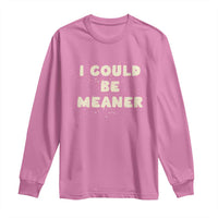 I Could Be Meaner Long Sleeve Shirt Vintage Retro Funny Apparel Meme