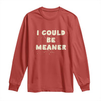 I Could Be Meaner Long Sleeve Shirt Vintage Retro Funny Apparel Meme