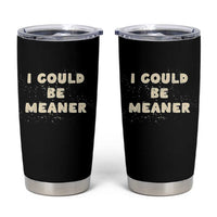 I Could Be Meaner Tumbler Cup Vintage Retro Funny Apparel Meme
