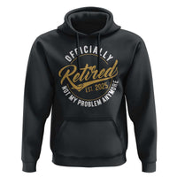 Retired 2025 Hoodie Funny Retirement Not My Problem Anymore