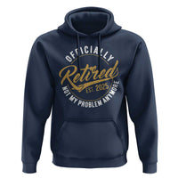 Retired 2025 Hoodie Funny Retirement Not My Problem Anymore