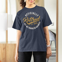 Retired 2025 T Shirt For Women Funny Retirement Not My Problem Anymore