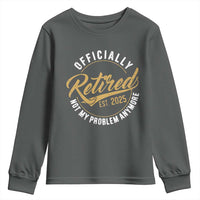 Retired 2025 Youth Sweatshirt Funny Retirement Not My Problem Anymore