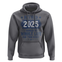 Retired 2025 Hoodie Retirement Worked Whole Life For This